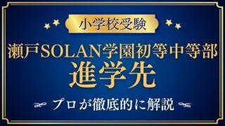 【瀬戸SOLAN学園初等中等部】想定される進学先は？エスカレーターの条件と卒業後の進学先を徹底解説