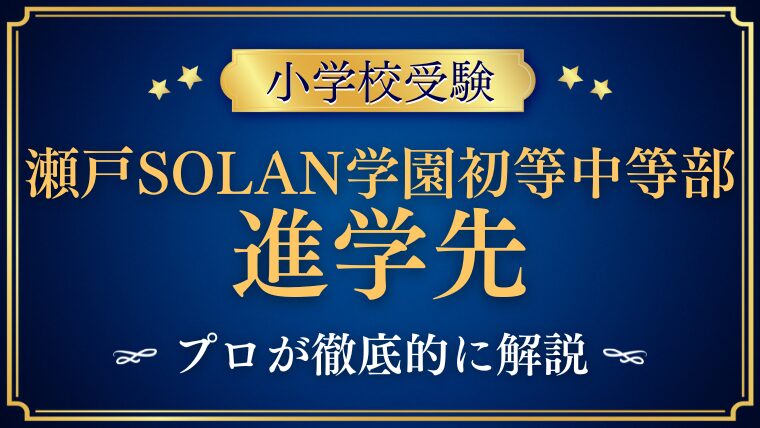 【瀬戸SOLAN学園初等中等部】想定される進学先は？エスカレーターの条件と卒業後の進学先を徹底解説