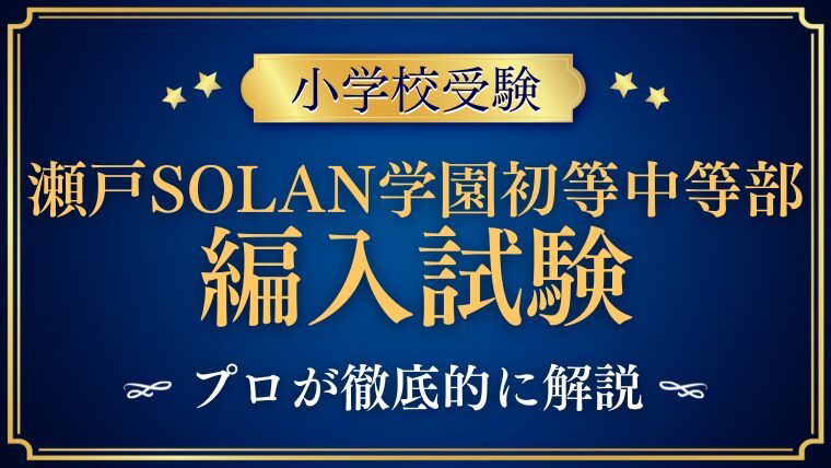 【瀬戸SOLAN学園初等中等部】編入はできる？募集の有無・試験内容・注意点を徹底解説！