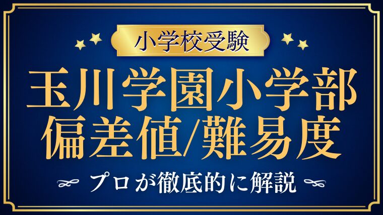 【玉川学園小学部】偏差値が低い？合格しやすい？誤解と難易度を徹底解説！