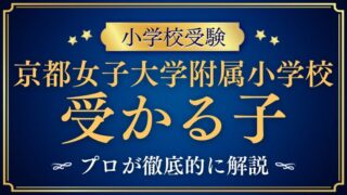 【京都女子大学附属小学校】受かる子の特徴は？受かる家庭の共通点も合わせてプロが徹底解説