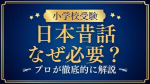 【小学校受験】日本昔話はなぜ重要？出題理由と家庭での具体的対策法