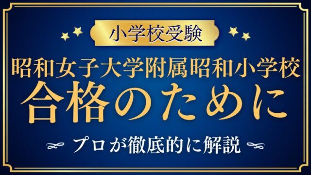 【昭和女子大学附属昭和小学校】不合格の理由から見えてくる、合格へのヒントを徹底解説！