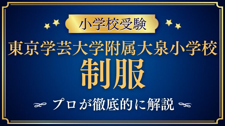 【東京学芸大学附属大泉小学校】 の制服とランドセルは？気になるデザインや特徴を紹介