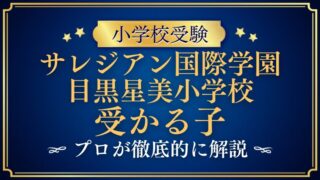 【サレジアン国際学園目黒星美小学校】受かる子とは？合格するための家庭での取り組みを徹底解説