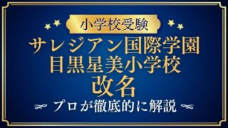 【サレジアン国際学園目黒星美小学校】改名？いつ開校？新校名に込められた想いをプロが徹底解説