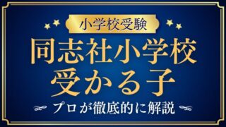 【同志社小学校】受かる子の特徴は？家庭での受かる対策まで徹底解説