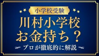 【川村小学校】お金持ちばかり？気になる保護者の職業や「お付き合い」のリアルを徹底解説