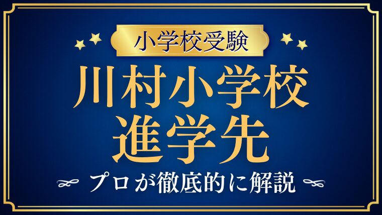 【川村小学校】中学受験をするの？その進学先は？内部進学率と難関校合格の実態を徹底解説