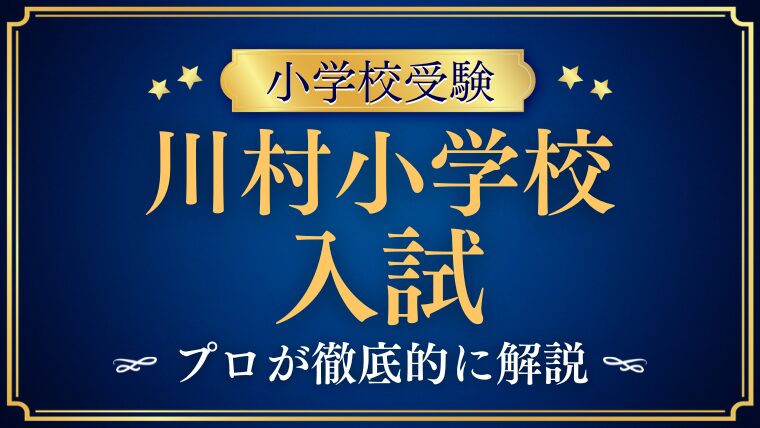 【川村小学校】募集要項・入試ガイド！合格するポイントをプロが解説