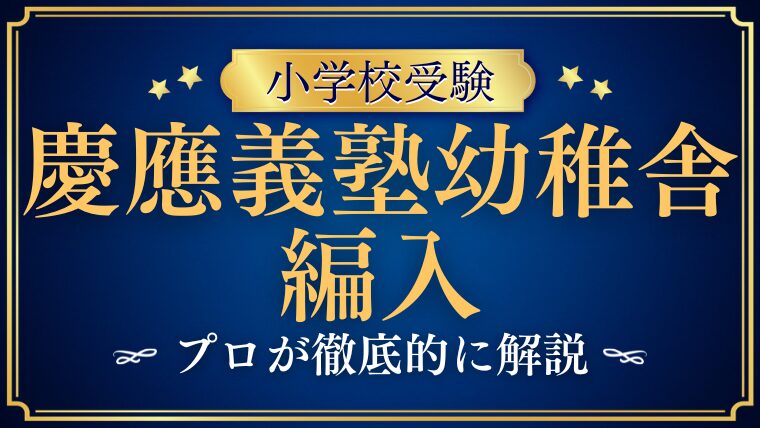 【慶應義塾幼稚舎】編入はできる？募集の有無・試験内容・注意点を徹底解説！