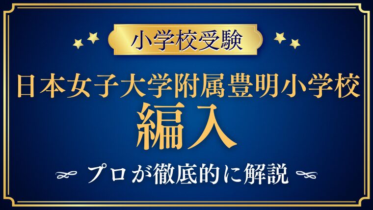 【日本女子大学附属豊明小学校】編入はできる？募集の有無・試験内容・注意点を徹底解説！
