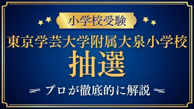 【東京学芸大学附属大泉小学校 】抽選・抽選日まとめ｜結果通知と合格の流れも解説！