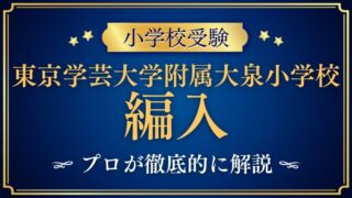 【東京学芸大学附属大泉小学校】編入はできる？募集の有無・試験内容・注意点を徹底解説！