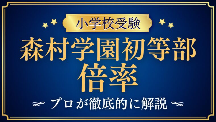 【森村学園初等部】倍率はどれくらい？最新の推移をプロが解説