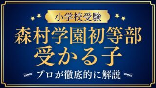 【森村学園初等部】受かる子の特徴とは？合格する家庭の共通点を徹底解説