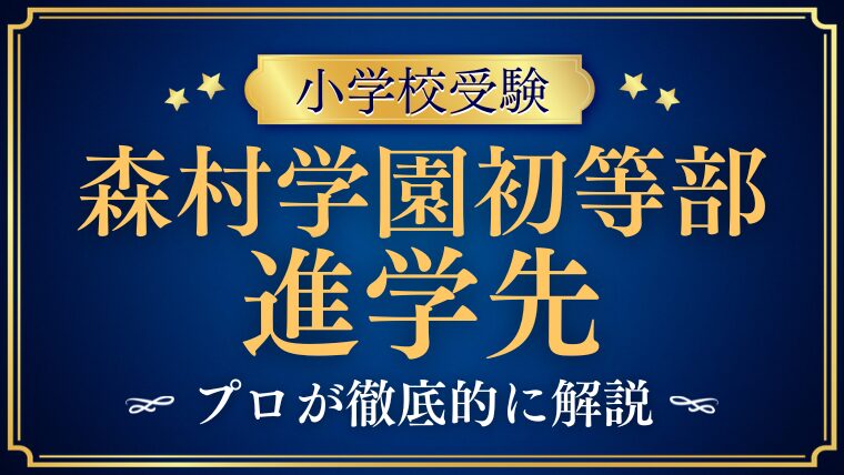 【森村学園初等部】進学先は？内部進学の仕組みと進学実績を徹底解説