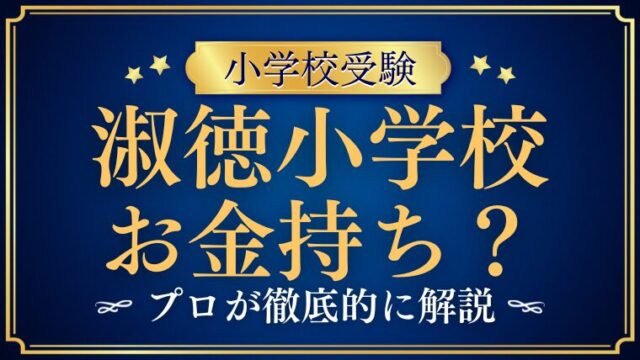 【淑徳小学校】お金持ちばかり？気になる保護者の職業や「お付き合い」のリアルを徹底解説