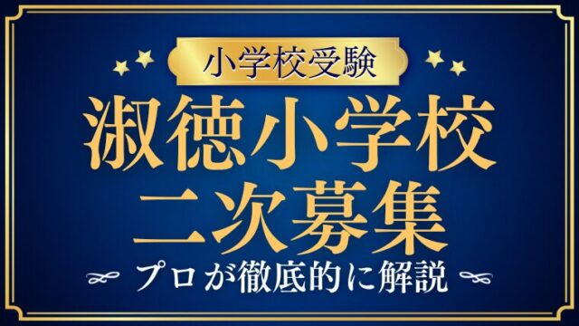 【淑徳小学校】二次募集の全貌と合格を勝ち取るための秘策を徹底解説！