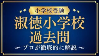 【淑徳小学校】過去問は？どんな出題があった？合格するための対策と秘訣とは？