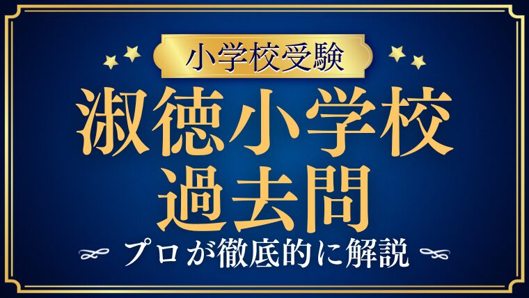 【淑徳小学校】過去問は？どんな出題があった？合格するための対策と秘訣とは？