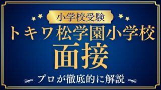 【トキワ松学園小学校】面接は何を聞かれる？通過しやすい準備を徹底解説