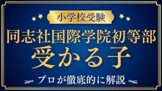 【同志社国際学院初等部】受かる子とは？校風から見えてくる子どもの特徴を徹底解説
