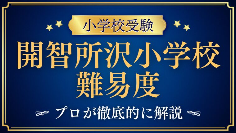 【開智所沢小学校】倍率と偏差値から入学難易度をプロが解説！