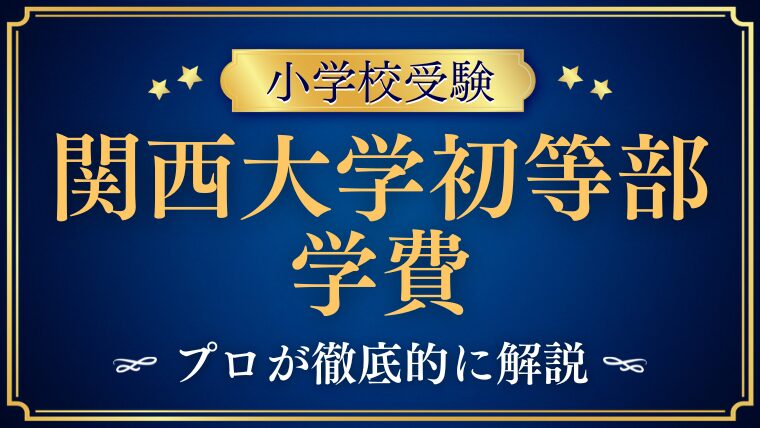 【関西大学初等部】学費はいくら？入学時に必要な金額と年間費用、追加でかかるものを徹底解説