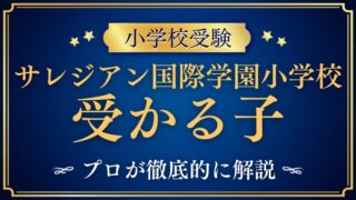 【サレジアン国際学園小学校】受かる子とは？ご家庭の受験対策も！