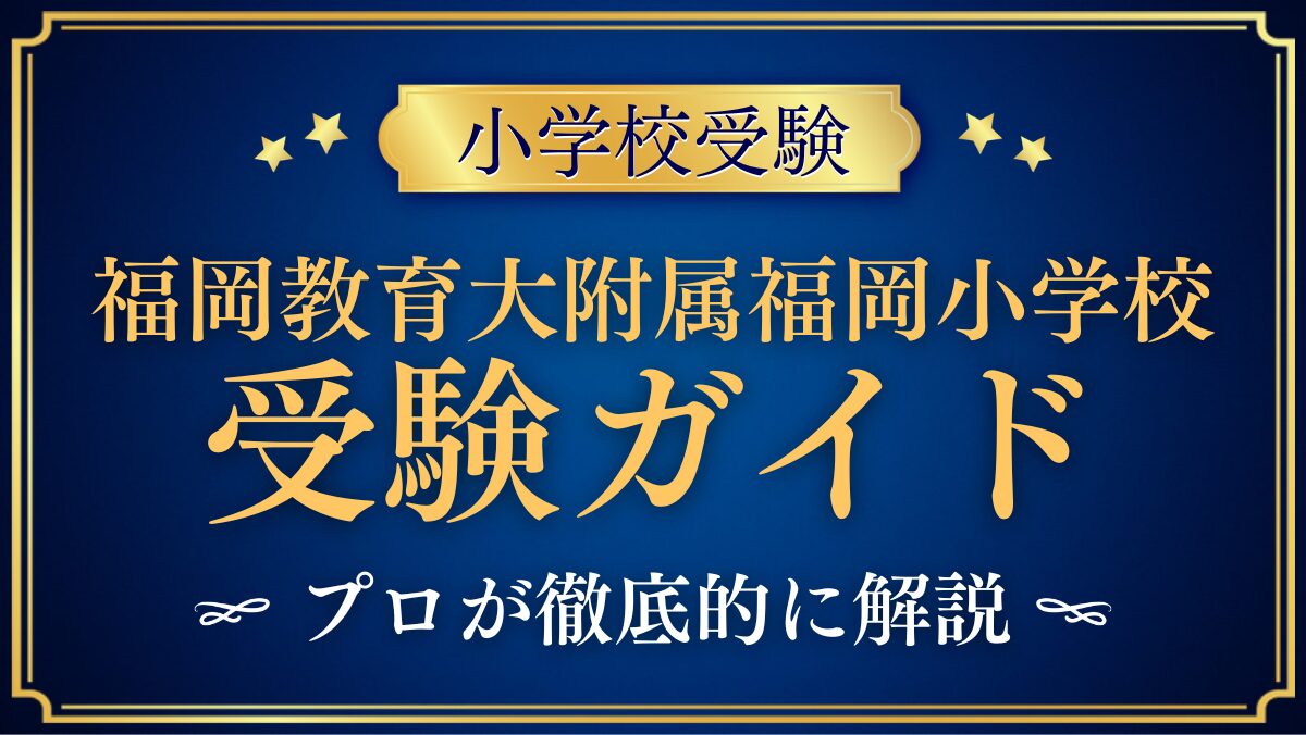 福岡教育大学附属福岡小学校 受験ガイド