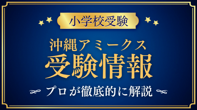 【沖縄アミークスインターナショナル小学校】受験情報まとめ｜入試と学費をプロが解説