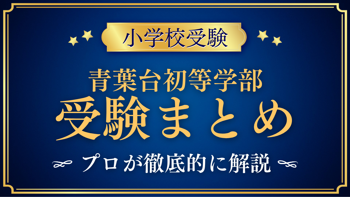 【青葉台初等学部】受験情報まとめ|入試日程・学費・教育の特色をプロが解説