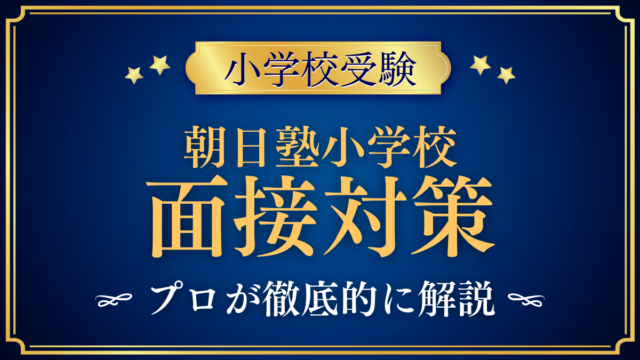 【朝日塾小学校】保護者面接の流れと準備｜聞かれやすい内容をプロが解説