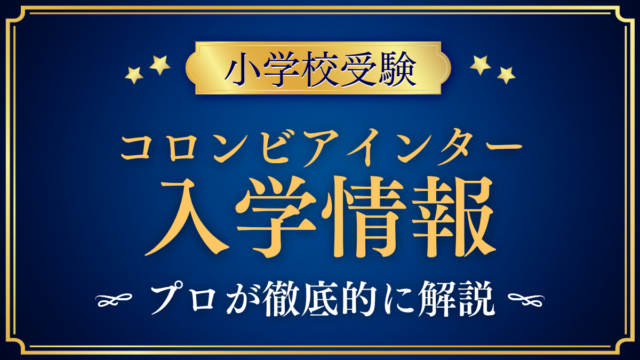 【コロンビアインターナショナルスクール】入学情報・出願時期と学費をプロが解説