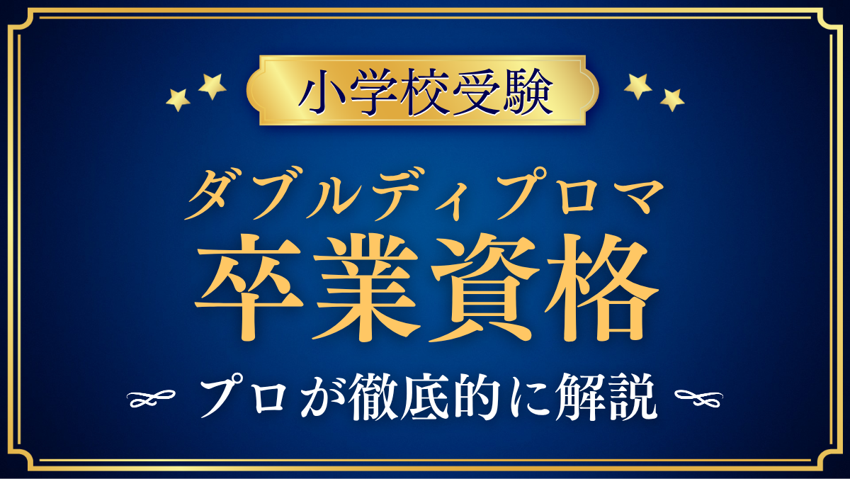 【小学校受験】ダブルディプロマとは？日本と海外2つの卒業資格の考え方をプロが解説