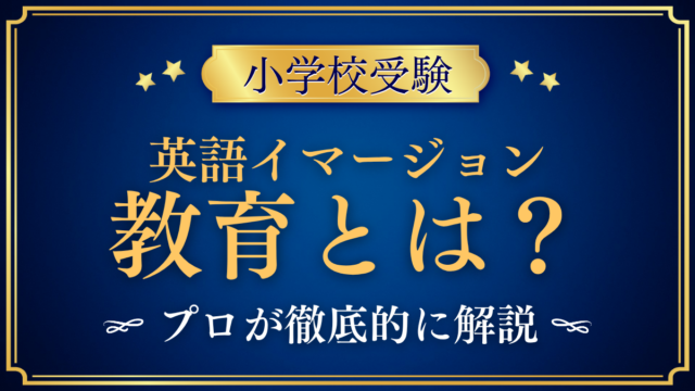 【小学校受験】英語イマージョン教育とは？小学校選びで知っておきたいこと