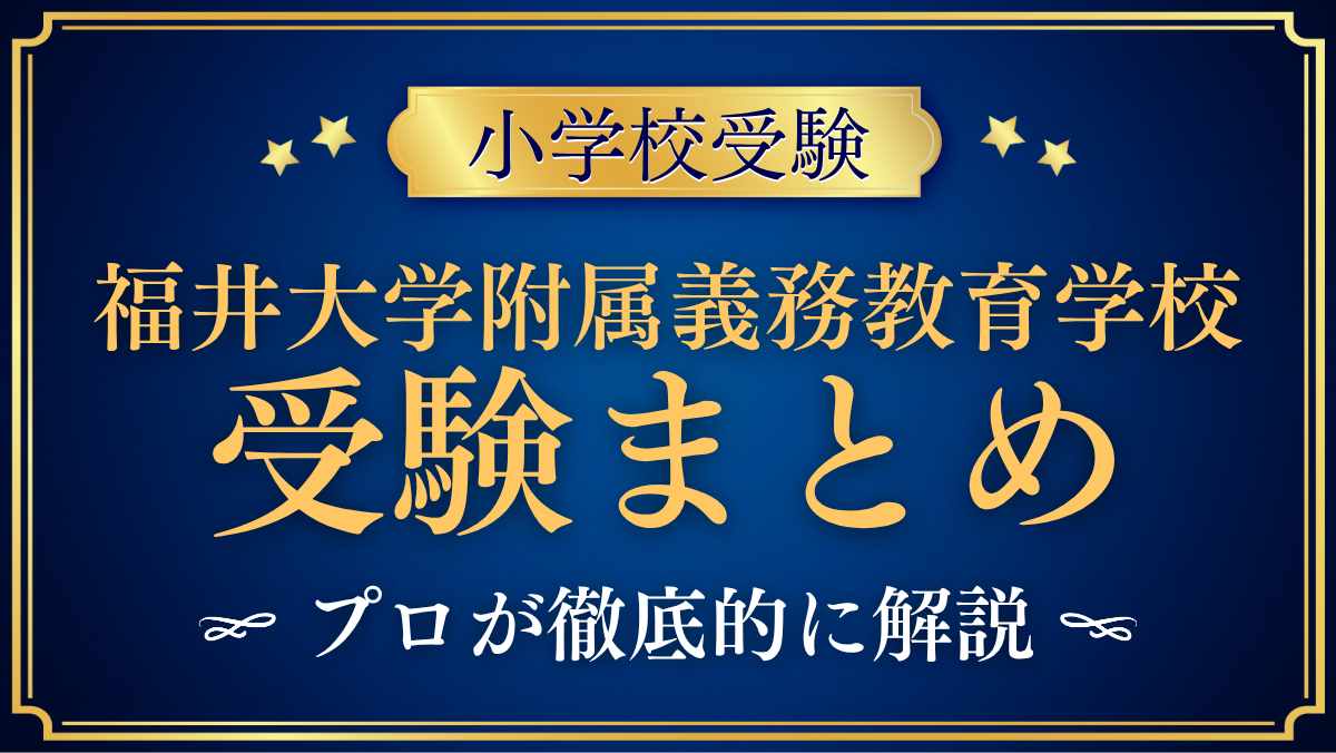【福井大学教育学部附属義務教育学校】受験情報まとめ|通学区域・選考の流れ・試験内容をプロが解説