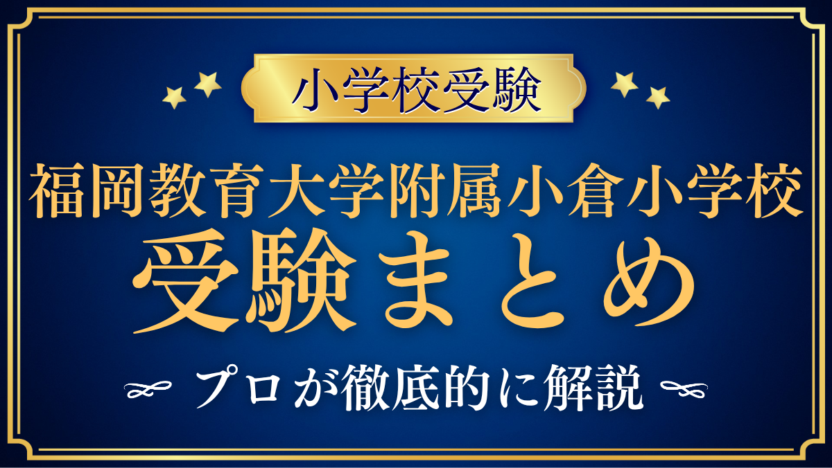 【福岡教育大学附属小倉小学校】受験情報まとめ｜選考の流れ・学校の特色をプロが解説
