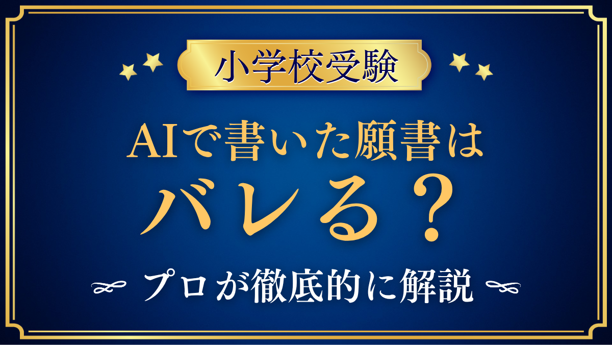 【小学校受験】AIで書いた願書はバレる?読めばわかる7つの特徴をプロが解説