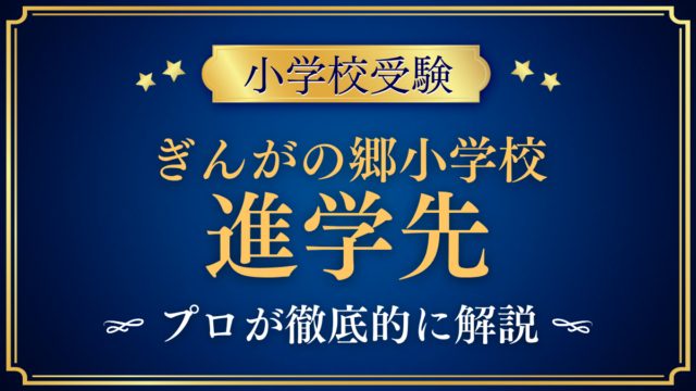 【ぎんがの郷小学校】卒業後の進学先は？銀河学院中学校への進学と中学受験をプロが解説