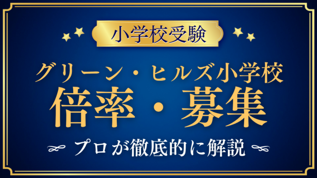 【グリーン・ヒルズ小学校】倍率・募集人数をプロが解説｜入学検定3回の日程