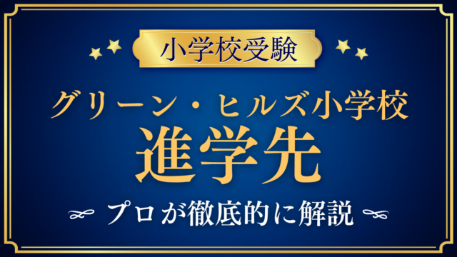 【グリーン・ヒルズ小学校】卒業後の進学先は？内部進学と中学受験をプロが解説