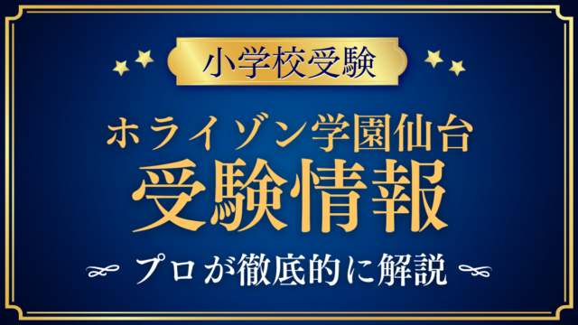【ホライゾン学園仙台小学校】受験情報まとめ｜入試日程・英語基準・学費をプロが解説