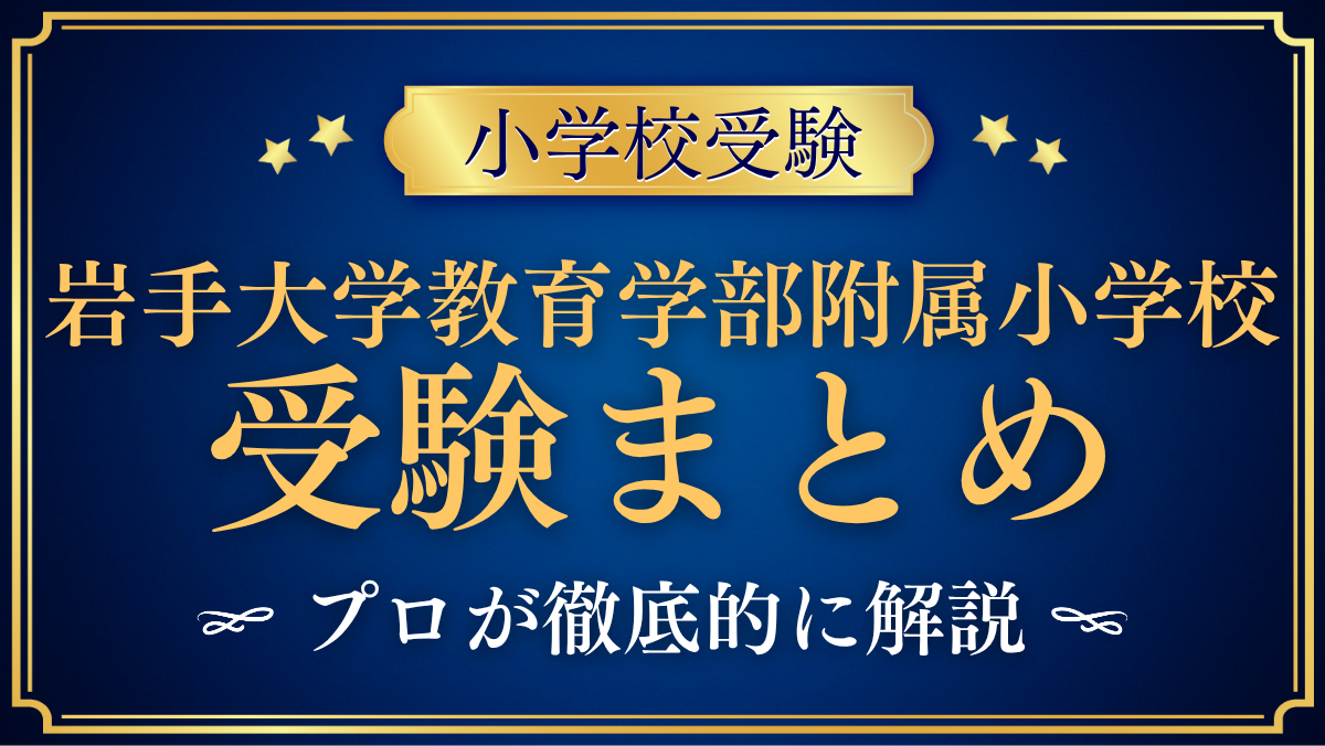 【岩手大学教育学部附属小学校】受験情報まとめ|通学区域・選考の流れ・試験内容をプロが解説