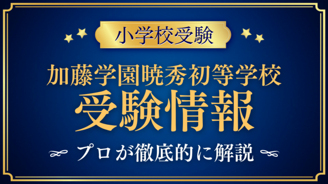 【加藤学園暁秀初等学校】受験情報まとめ｜英語イマージョンと入学選考をプロが解説