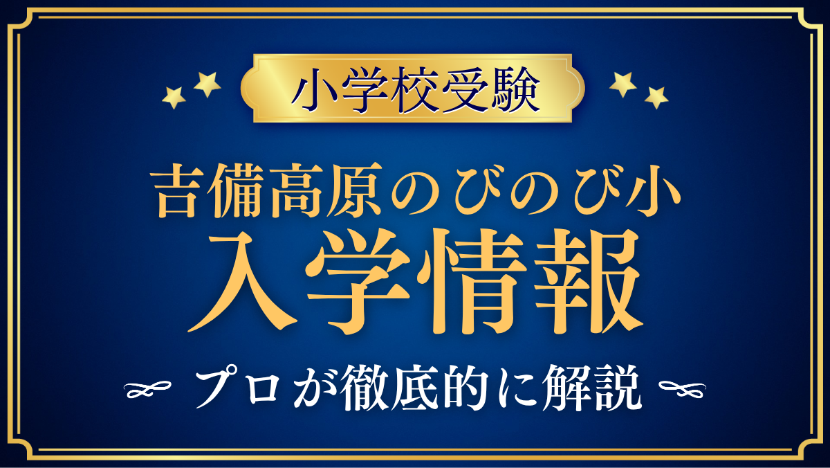 【吉備高原のびのび小学校】入学情報まとめ|体験入学・寄宿舎・教育の特色をプロが解説