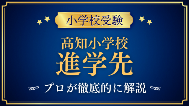 【高知小学校】卒業後の進学先は？高知中学校への内部進学と中学受験をプロが解説