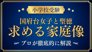 【国府台女子学院小学部と聖徳大学附属小学校】求める家庭像の違いをプロが解説