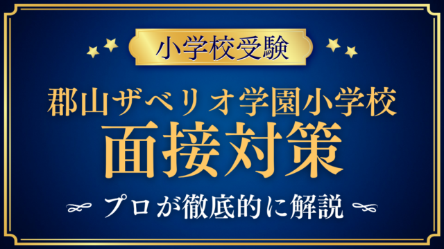 【郡山ザベリオ学園小学校】親子面接・個人面接の流れと準備｜聞かれやすい内容をプロが解説